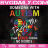 Someone With Autism Has Taught Me Love Needs No Words Svg, Autism Svg, Autism Awareness Svg, Autism Month Svg, Instant Download