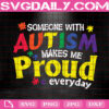 Someone With Autism Makes Me Proud Everyday Svg, Autism Svg, Autism Awareness Svg, Puzzle Svg, April Autism Month Svg, Instant Download