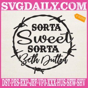 Sorta Sweet Sorta Beth Dutton Embroidery Files, Yellowstone Ranch Embroidery Design, Beth Dutton Machine Embroidery Pattern