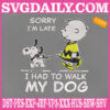 Sory I'm Late I Had To Walk My Dog Embroidery Files, Walk My Dog Embroidery Machine, Snoopy And Charlie Brown Embroidery Design Instant Download