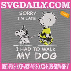 Sory I'm Late I Had To Walk My Dog Embroidery Files, Walk My Dog Embroidery Machine, Snoopy And Charlie Brown Embroidery Design Instant Download