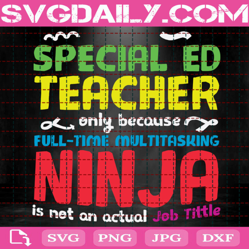 Special Ed Teacher Only Because Full Time Multitasking Ninja Svg, Isn't ...