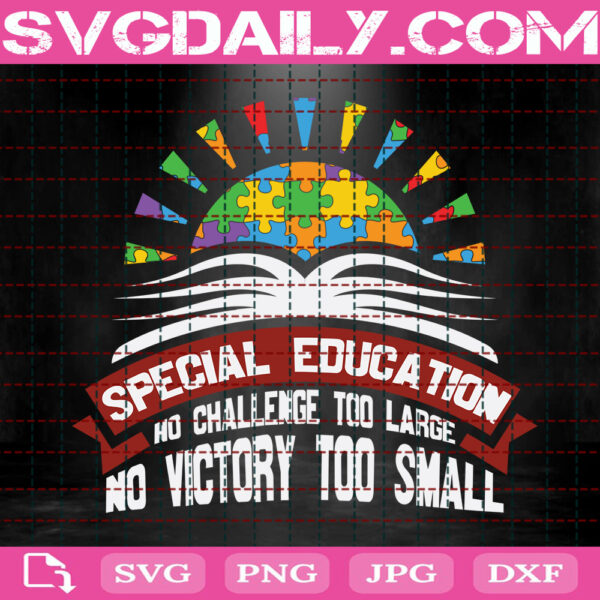 Special Education No Challenge Too Large No Victory Small Svg, Special Education Svg, Autism Svg, Autism Month Svg, Instant Download