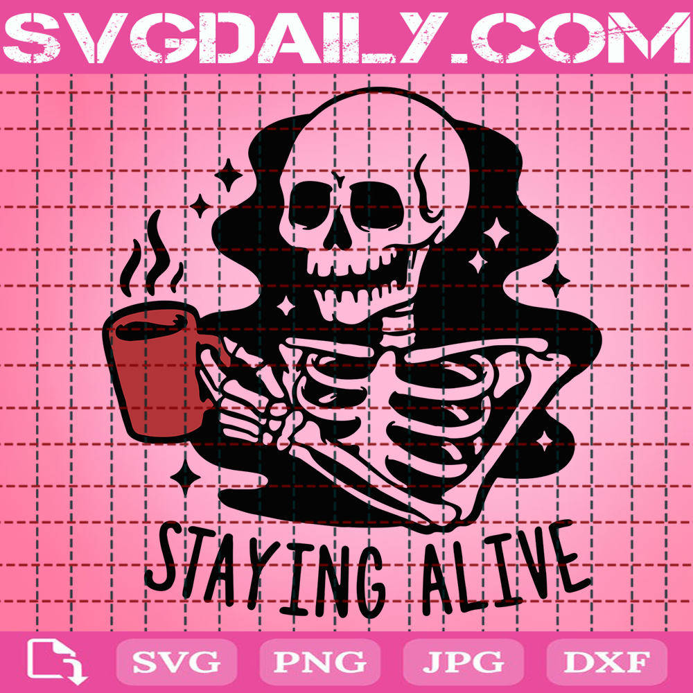 Staying Alive Svg Skeleton Coffee Svg Coffee Skull Svg Funny Halloween Svg Coffee Svg Drinking Coffee Svg Instant Download