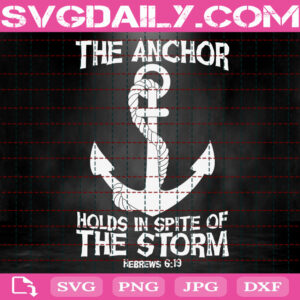 The Anchor Holds In Spite Of the Storm Svg, Hebrews 619 Svg, Anchor Svg, Faith Svg, Religious Svg, Happy Easter Svg, Svg Png Dxf Eps Instant Download