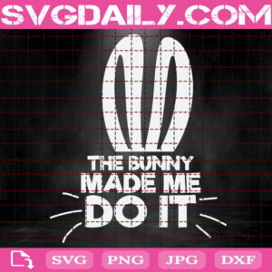 The Bunny Made Me Do It Svg, Bunny Svg, Cute Bunny Svg, Easter Bunny Svg, Happy Easter Svg, Instant Download