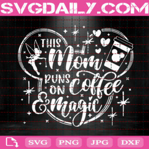 This Mom Runs On Coffee And Magic Svg, Disney Mom Svg, Mickey Coffee Svg, Disney Svg, Svg Png Dxf Eps AI Instant Download