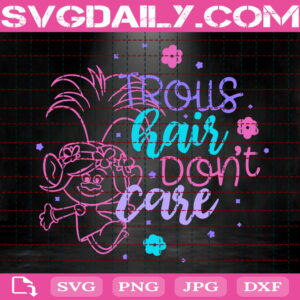 Troll Hair Don't Care Svg, Trolls Svg, Trolls Movie Svg, Poppy Svg, Girl Svg, Poppy Troll Svg, Troll Hair Svg, Instant Download
