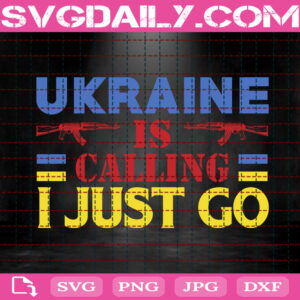 Ukraine Is Calling I Just Go Svg, Stand With Ukraine Svg, Stop War Svg, Support Ukraine Svg, Pray For Ukraine Svg, Political Svg, Download Files