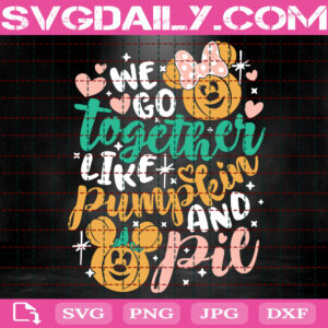 We Go Togther Like Pumpkin And Pie Svg, Disney Fall Svg, Thanksgiving Svg, Instant Download