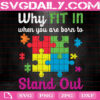 Why Fit In When You Are Born To Stand Out Svg, Puzzle Piece Svg, Colorful Puzzle Svg, Autism Svg, Autism Awareness Svg, Instant Download