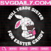 Will Trade Sister For Easter Candy Svg, Easter Svg, Easter Family Svg, Bunny Easter Svg, Happy Easter Svg, Svg Png Dxf Eps Instant Download