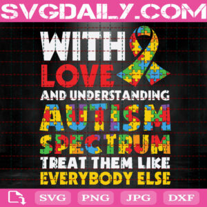 With Love And Understanding Autism Spectrum Treat Them Like Everybody Else Svg, Autism Svg, Autism Ribbon Svg, Puzzle Piece Svg, Instant Download