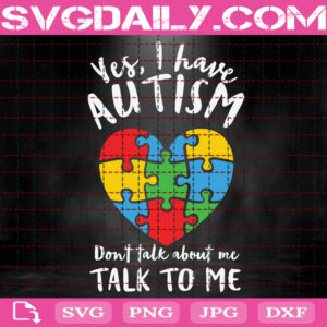 Yes I Have Autism Don't Talk About Me Talk To Me Svg, Autism Svg, Autism Awareness Svg, Autism Puzzle Svg, Autism Month Svg, Instant Download
