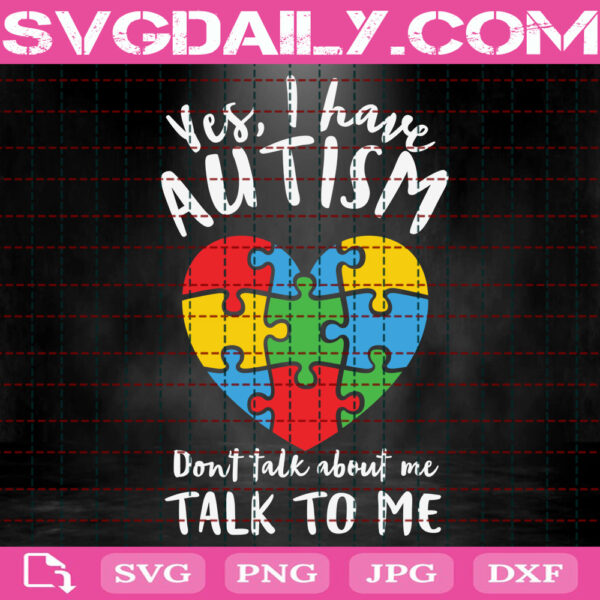 Yes I Have Autism Don't Talk About Me Talk To Me Svg, Autism Svg, Autism Awareness Svg, Autism Puzzle Svg, Autism Month Svg, Instant Download