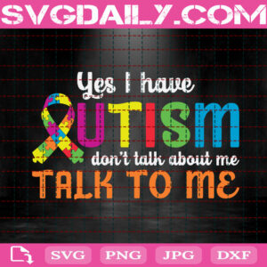 Yes I Have Autism Don't Talk About Me Talk To Me Svg, Autism Svg, Autism Awareness Svg, Autism Ribbon Svg, Autism Month Svg, Instant Download