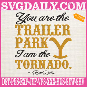 You Are The Trailer Park I’m The Tornado Beth Dutton Embroidery Files, Yellowstone Embroidery Design, Beth Dutton Yellowstone Machine Embroidery Pattern