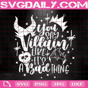 You Say Villain Like It's A Bad Thing Svg, Disney Villains Svg, Villains Drink Svg, Disney Svg, Instant Download