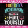 100 Days Of Please Mute Yourself, 100Th Day Svg, Back To School Svg, School Svg, Teacher Svg, Virtual School Svg, 100 Days Svg, Kindergarten Svg, Kindergartener Svg