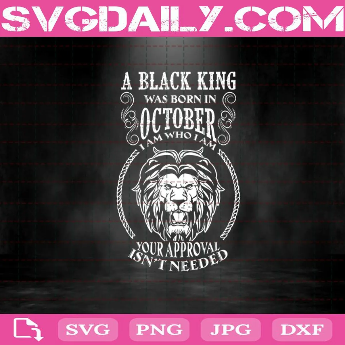 A Black King Was Born In October I Am Who I Am Your Approval Isn't Needed Svg, A Black King Svg, October Svg, Was Born In October Svg