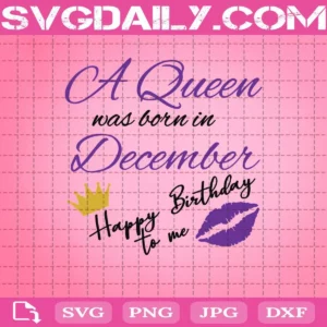 A Queen Was Born In December Svg, Happy Birthday Svg, December Birthday Svg, Birthday Queen Svg, Lips Svg, Crown Svg
