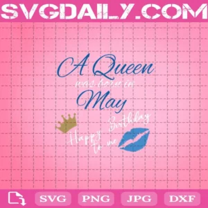 A Queen Was Born In May Happy Birthday To Me Svg, Crown Svg, Lips Svg, May Birthday Svg, Born In May Svg, Birthday Queen Svg