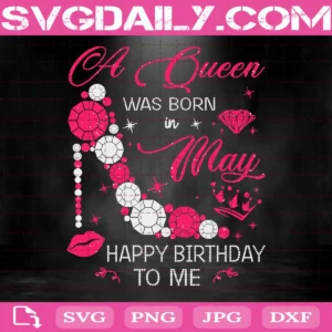 A Queen Was Born In May Svg, Happy Birthday To Me Svg, Black Girl Svg, Gift For Woman Svg, Svg Png Dxf Eps Download Files