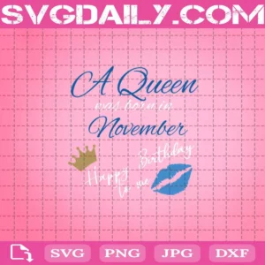 A Queen Was Born In November Happy Birthday To Me Svg, Crown Svg, Lips Svg, November Birthday Svg, Born In November Svg, Birthday Queen Svg