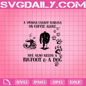 A Woman Cannot Survive On Coffee Alone She Also Needs A BigFoot And A Dog Svg, BigFoot Svg, Download Files