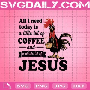 All I Need Today Is A Little Bit Of Coffee Svg, Rooster Svg, Chicken Svg, Coffee Svg, Coffee And Jesus Svg, Coffee Rooster Svg, Jesus Svg, Farm Svg