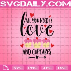 All You Need Is Love And Cupcakes Svg, Sweet Valentine Svg, Cupcaake Svg, Valentine’s Day Svg, Happy Valentine Svg