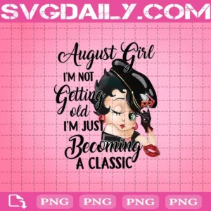 August Girl I'm Not Getting Old I'm Just Becoming A Classic Png, August Girl Png, August Birthday Png, Black Girl Png