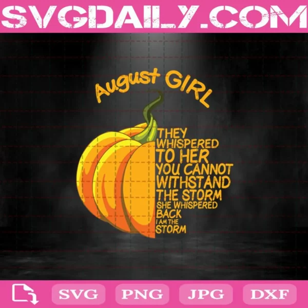 August Girl They Whispered To Her You Cannot Withstand The Storm Pumpkin Svg, August Girl Svg, August Svg, Birthday Svg