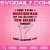 Baby, I'm No Weatherman But You Can Expect A Few Inches Tonight Svg, Happy Valentine's Day Svg, Valentine's Anniversary Svg
