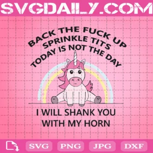Back The Fuck Up Sprinkle Tits Today Is Not The Day I Will Shank You With My Horn Svg, Unicorn Svg, Unicorn Gift Svg