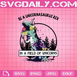 Be A Unicornasaurus Rex Svg, Be A Unicornasaurus Rex In A Field Of Unicorns Svg, T-Rex Svg, Unicornasaurus Svg