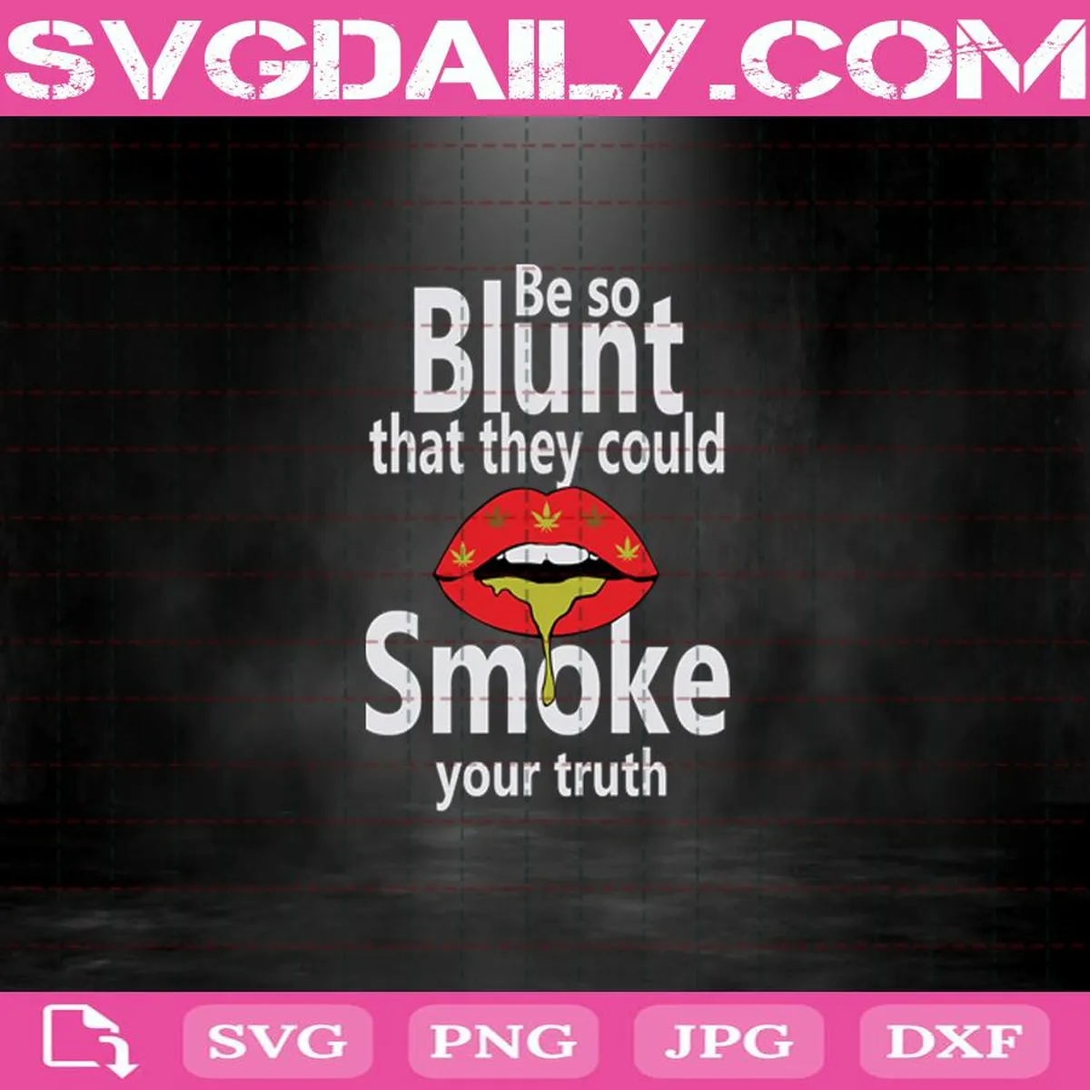 Be So Blunt That They Could Smoke Your Truth Svg, Cannabis Svg, Dope Svg, Weed Svg, Lip Svg Png Dxf Eps AI Instant Download