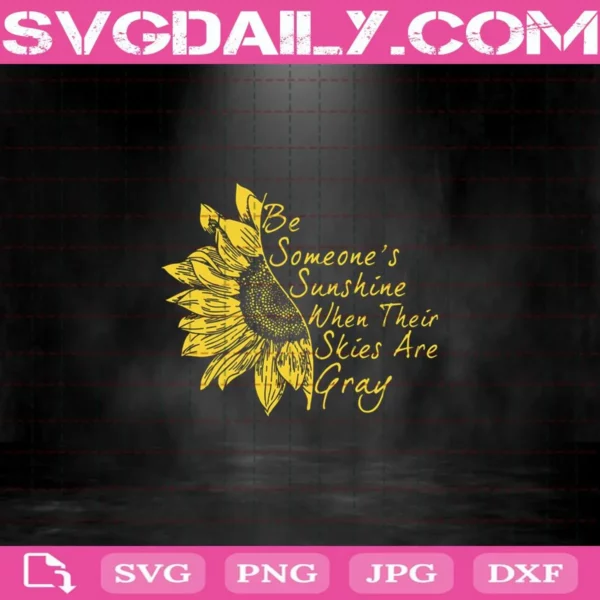 Be Someone’s Sunshine When Their Skies Are Gray Svg, Trending Svg, Inspirational Quotes, Emotional Quote Svg, Sunflower Svg, Life Quote Svg