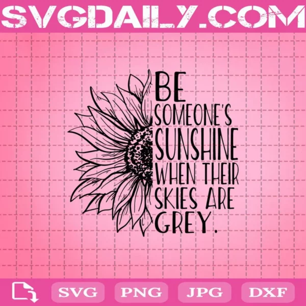 Be Someone's Sunshine When Their Skies Are Grey Svg, Inspirational Quotes Svg, Emotional Quote Svg, Sunflower Svg, Life Quote Svg