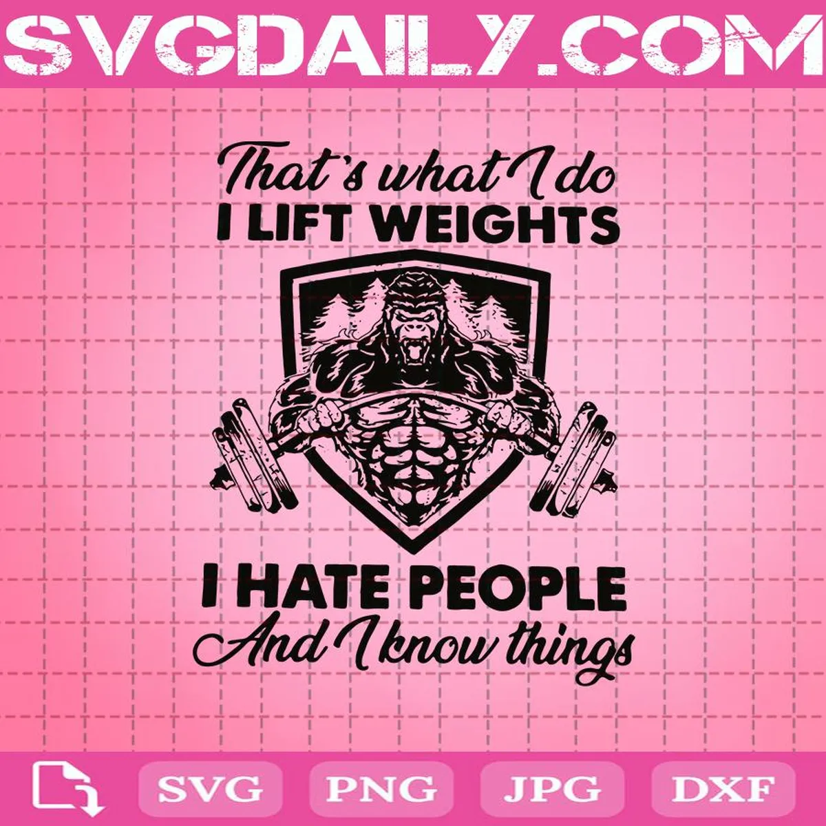 Bigfoot That’s What I Do I Lift Weights I Hate People And I Know Things Svg, Big Foot Svg, Weights Svg, Svg Png Dxf Eps AI Instant Download