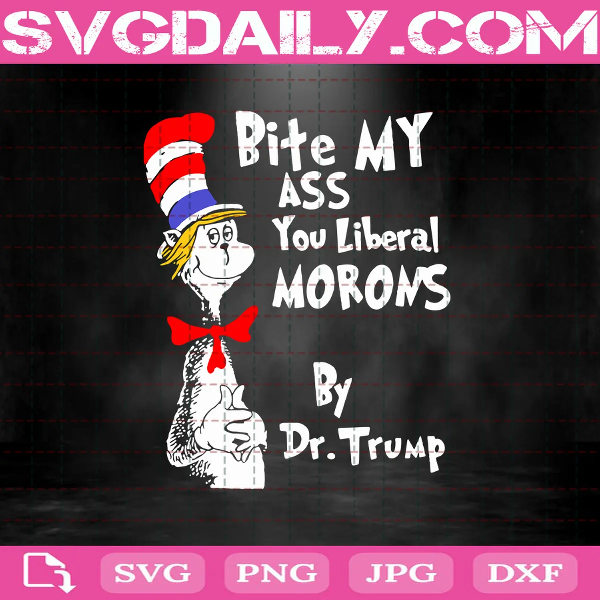 Bite My Ass You Liberal Morons By Dr Trump Svg, Dr Seuss Svg, Dr Seuss Lovers Svg, Dr Seuss Quote Svg, Svg Png Dxf Eps