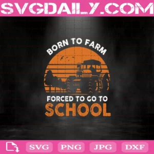 Born To Farm Forced To Go To School Svg, Farmer Plants Farming Agriculture Svg, Farm Svg, To Go To School Svg, School Svg