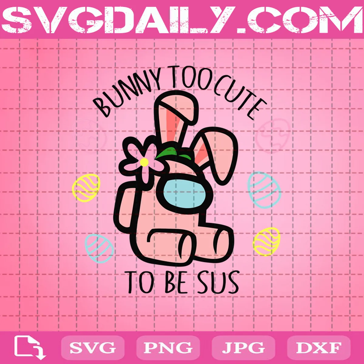 Bunny Too Cute To Be Sus Svg, Among Us Svg, Easter Svg, Bunny Svg, Among Us Bunny Svg, Svg Png Dxf Eps AI Instant Download