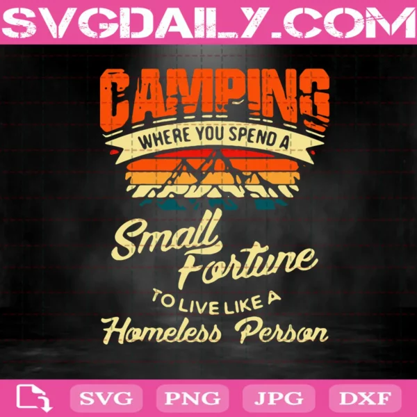 Camping Where You Spend A Small Fortue To Live Like A Homeless Person Svg, Camping Svg, Homeless Person Svg