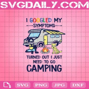 Campling I Googled My Symptoms I Just Need To Go Camping Svg, Camping Googled Svg, Camping Svg