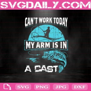 Can't Work Today My Arm Is In A Cast Svg, Fishing Svg, Fisherman Svg, Love Fishing Svg, Fishing Lover Svg, Svg Png Dxf Eps