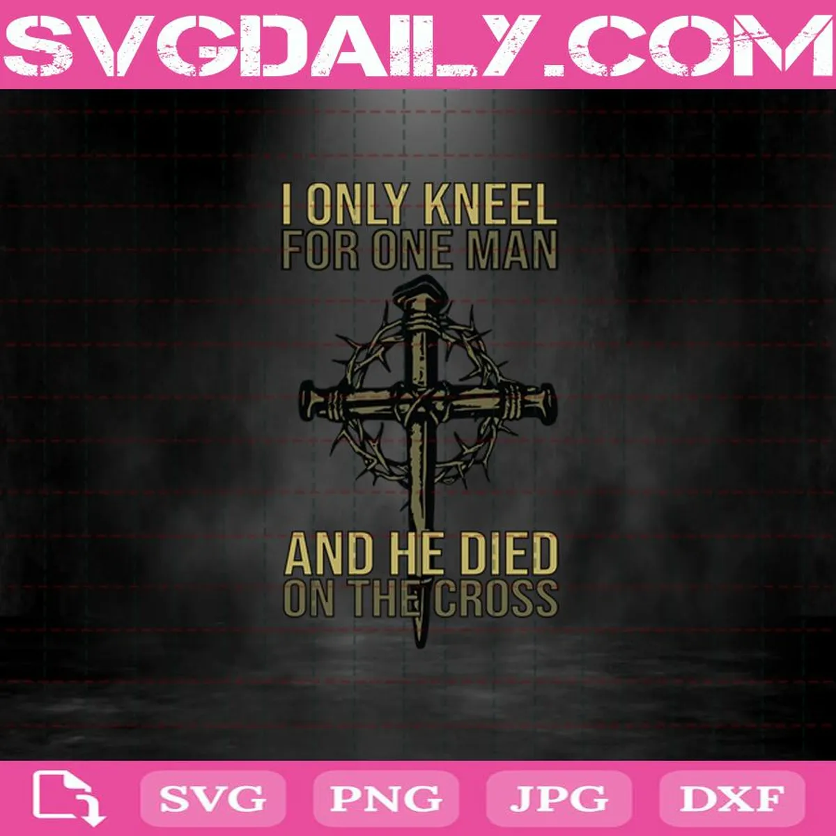 Christian Jesus I Only Kneel For One Man And He Died On The Cross Svg, Christian Svg, Jesus Svg, Svg Png Dxf Eps Download Files