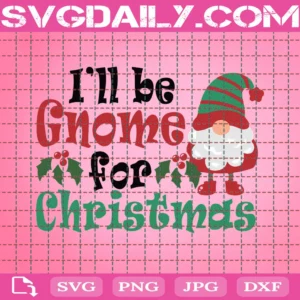 Christmas Svg, Christmas Gnome Svg, Gnome Christmas Svg, Sublimation Download, Christmas Shirt Svg, I'Ll Be Gnome For Christmas, Cricut Svg