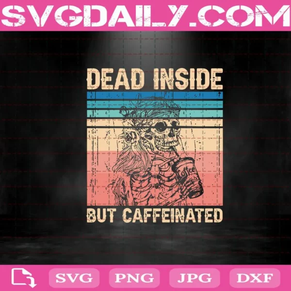 Dead Inside But Caffeinated Skeleton Svg, Dead But Caffeinated Svg, Caffeinated Svg, Skull Svg, Coffee Lover Svg, Mom Skull Svg