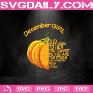 December Girl They Whispered To Her You Cannot Withstand The Storm Pumpkin Svg, December Girl Svg, December Svg, Birthday Svg